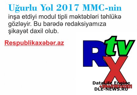 Uğurlu Yol 2017 MMC-nin  inşa etdiyi modul tipli məktəbləri təhlükə  gözləyir