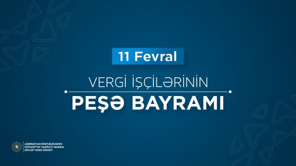 11 fevral - vergi xidməti işçilərinin peşə bayramıdır